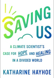 Saving Us: A Climate Scientist&#39;s Case for Hope and Healing in a Divided World (Katharine Hayhoe)