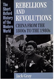 Rebellions and Revolutions: China From the 1800&#39;s to the 1980&#39;s (Jack Gray)
