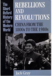 Rebellions and Revolutions: China From the 1800's to the 1980's (Jack Gray)