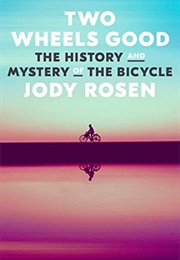 Two Wheels Good: The History and Mystery of the Bicycle (Jody Rosen)