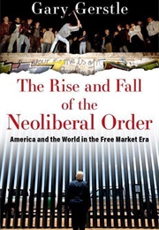 The Rise and Fall of the Neoliberal Order (Gary Gerstle)