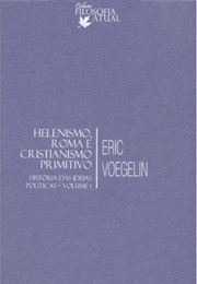 Helenismo, Roma E Cristianismo Primitivo (História Das Ideias Políticas - Vol. I) (Eric Voegelin)