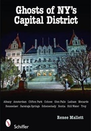 Ghosts of NY's Capital District Albany, Schenectady, Troy & More (Renee Mallett)