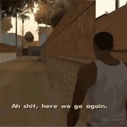 Ah Shit, Here We Go Again