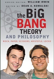 The Big Bang Theory and Philosophy: Rock, Paper, Scissors, Aristotle, Locke (Dean A. Kowalski)