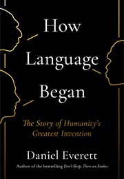 How Language Began: The Story of Humanity's Greatest Invention (Daniel L. Everett)