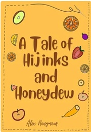 A Tale of Hijinks and Honeydew (Alex Nonymous)