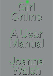 Girl Online: A User Manual (Joanna Walsh)