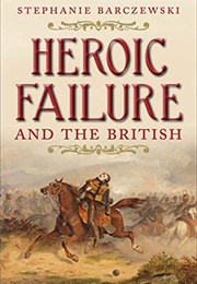Heroic Failure and the British (Stephanie Barczewski)