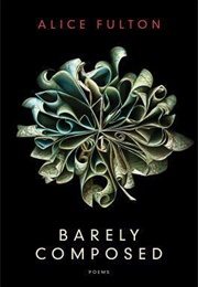 Barely Composed (Alice Fulton)