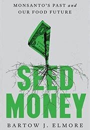 Seed Money: Monstanto&#39;s Past and Our Food Future (Bartow J Elmore)