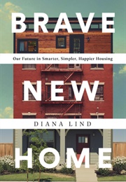 Brave New Home: Our Future in Smarter, Simpler, Happier Housing (Diana Lind)