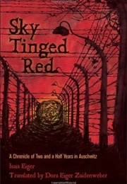 Sky Tinged Red: A Chronicle of Two and a Half Years in Auschwitz (Isaia Eiger)