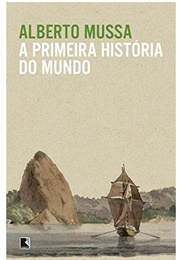 A Primeira História Do Mundo (Alberto Mussa)