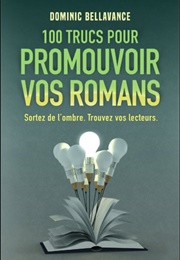 100 Trucs Pour Promouvoir Vos Romans (Dominic Bellavance)