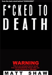 Fucked to Death (Matt Shaw)