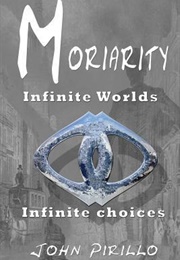 Moriarity: Infinite Worlds, Infinite Choices (John Pirillo)