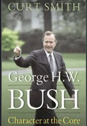 George H.W. Bush: Character at the Core (Curt Smith)