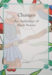 Changes an Anthology of Short Stories (B Walter)