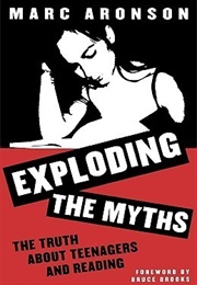 Exploding the Myths: The Truth About Teenagers and Reading (Marc Aronson)