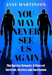 You May Never See Us Again: The Barclay Dynasty (Jane Martinson)