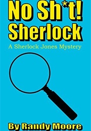 No Sh*T! Sherlock: A Sherlock Jones Mystery (Randy Moore)