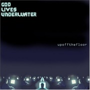 God Lives Underwater- Up off the Floor