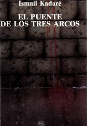 El Puente De Los Tres Arcos (Ismaíl Kadaré)