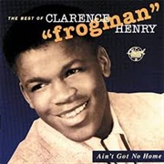 Ain't Got No Home - Clarence "Frogman" Henry
