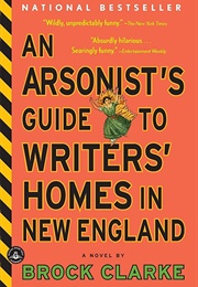 An Arsonist's Guide to Writers' Homes in New England (Brock Clarke)