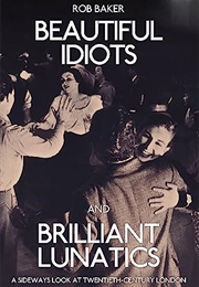Beautiful Idiots and Brilliant Lunatics (Rob Baker)