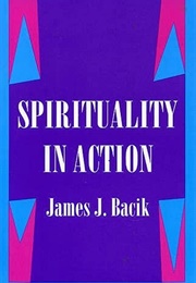 Spirituality in Action (Father James J. Bacik)