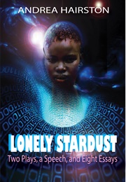 Lonely Stardust: Two Plays, a Speech, and Eight Essays (Andrea Hairston)