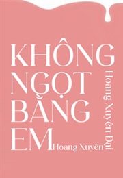 Không Ngọt Bằng Em (Hoang Xuyên Đại)