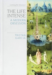 The Life Intense: A Modern Obsession (Tristan Garcia)