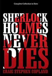 Sherlock Holmes Never Dies - Complete Collection to Date: New Sherlock Holmes Mysteries (Craig Stephen Copland)