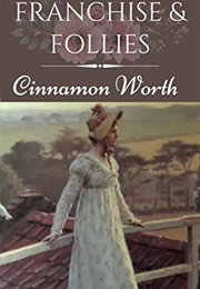 Franchise & Follies: A Pride and Prejudice Variation (Cinnamon Worth)