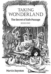 Taking Wonderland the Secret of Safe Passage (Martin Baynton)