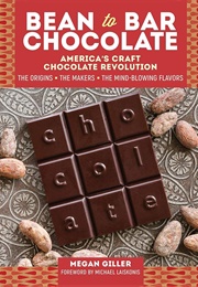 Bean to Bar Chocolate: America's Craft Chocolate Revolution (Megan Giller)