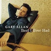 Best I Ever Had - Gary Allan