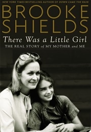 There Was a Little Girl: The Real Story of My Mother and Me (Brooke Shields)