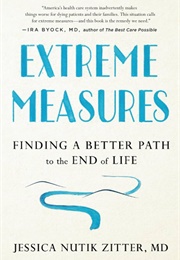 Extreme Measures: Finding a Better Path to the End of Life (Jessica Nutik Zitter)
