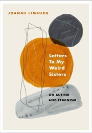 Letters to My Weird Sisters on Autism and Feminism (Joanne Limburg)