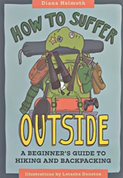 How to Suffer Outside: A Beginner's Guide to Hiking and Backpacking (Diana Helmuth)