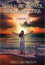 Love Is the Answer, God Is the Cure (Aimee Cabo Nikolov)