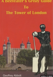 A Beefeater's Grisly Guide to the Tower of London (Geoffrey Abbott)