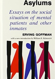 Asylums: Essays on the Social Situation of Mental Patients and Other Inmates (Erving Gottman)