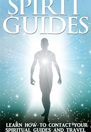 Spirit Guides: Learn How to Contact Your Spiritual Guides and Travel the Spiritual Plane Today (Rick Ashner)