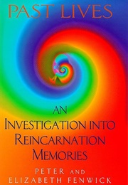 Past Lives: An Investigation Into Reincarnation Memories (Peter Fenwick & Elizabeth Fenwick)