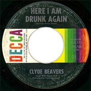 Here I Am Drunk Again - Clyde Beavers